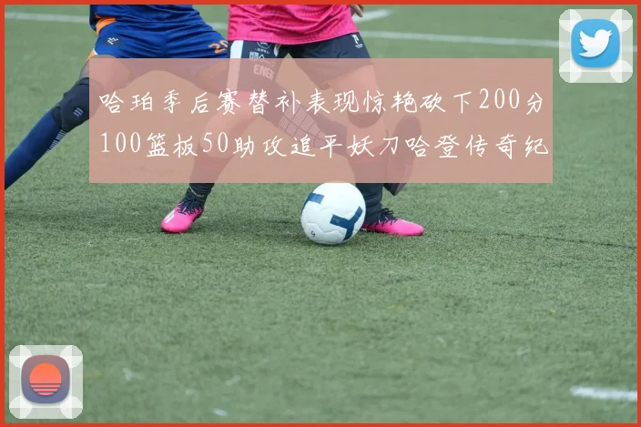哈珀季后赛替补表现惊艳砍下200分100篮板50助攻追平妖刀哈登传奇纪录