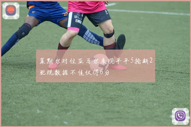 莱默尔对位亚马尔表现平平5抢断2犯规数据不佳仅得6分