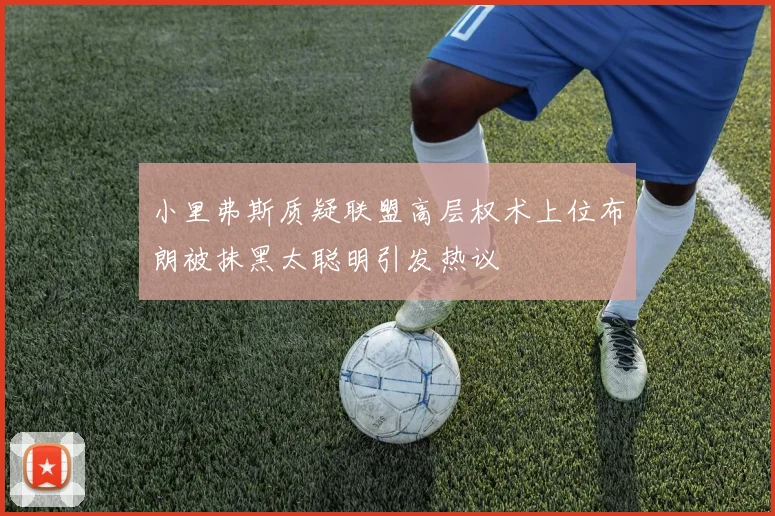 小里弗斯质疑联盟高层权术上位布朗被抹黑太聪明引发热议